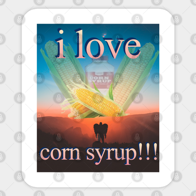 I Love Corn Syrup! Meme Sticker TeePublic